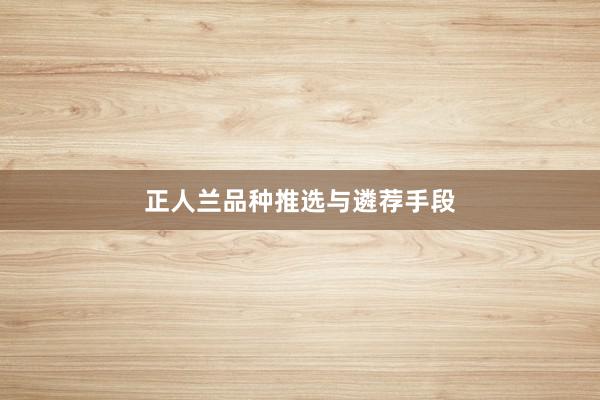 正人兰品种推选与遴荐手段